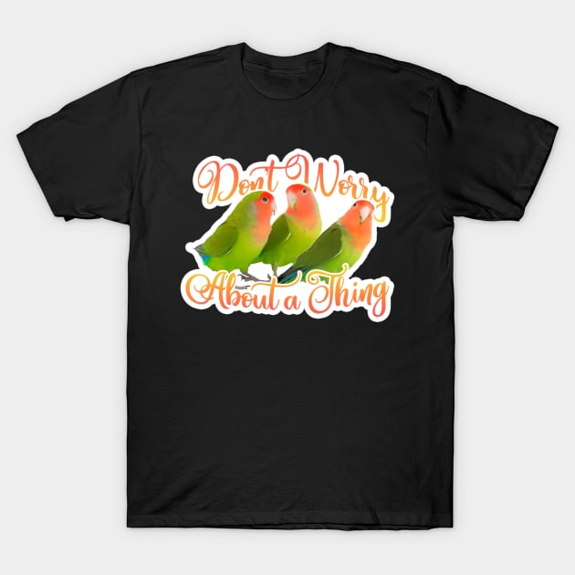 Don't Worrt About A Thing T-Shirt by SandiTyche